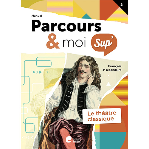 Parcours & moi SUP 4e - Manuel 2 - Le théâtre classique